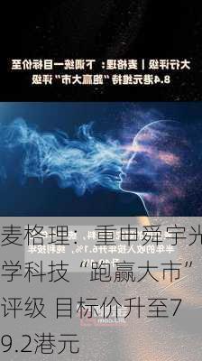 麦格理：重申舜宇光学科技“跑赢大市”评级 目标价升至79.2港元