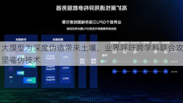 大模型为深度伪造带来土壤，业界呼吁跨学科联合攻坚鉴伪技术