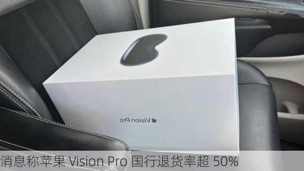 消息称苹果 Vision Pro 国行退货率超 50%