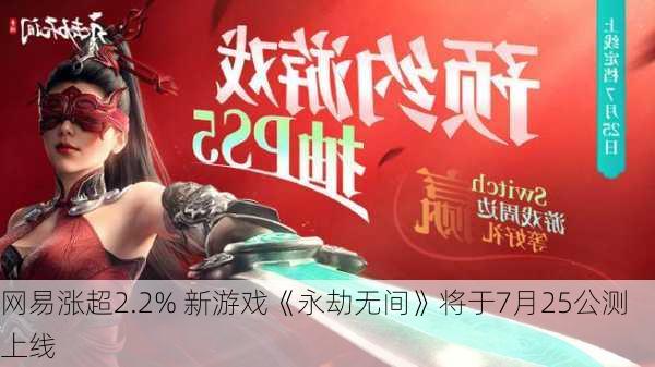 网易涨超2.2% 新游戏《永劫无间》将于7月25公测上线