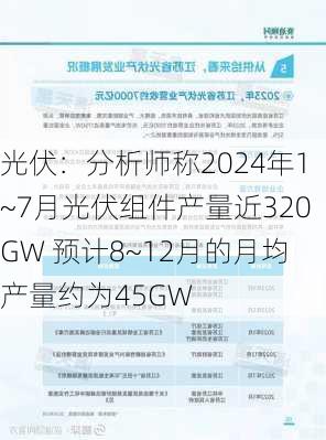 光伏：分析师称2024年1~7月光伏组件产量近320GW 预计8~12月的月均产量约为45GW