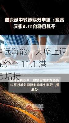 中远海能：大摩上调目标价至 11.1 港元 增持