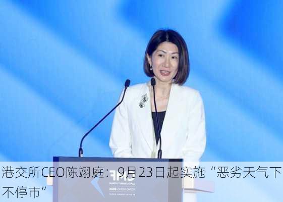 港交所CEO陈翊庭：9月23日起实施“恶劣天气下不停市”