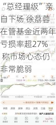 “总经理级”亲自下场 徐茘蓉在管基金近两年亏损率超27% 称市场心态仍非常脆弱