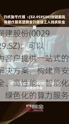 润建股份(002929.SZ)：可以为客户提供一站式的解决方案，构建高安全、高性能、智能化、绿色化的算力服务