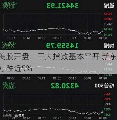 美股开盘：三大指数基本平开 新东方跌近5%