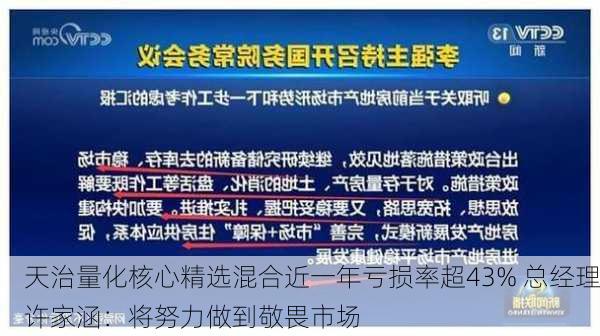 天治量化核心精选混合近一年亏损率超43% 总经理许家涵：将努力做到敬畏市场