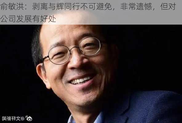 俞敏洪：剥离与辉同行不可避免，非常遗憾，但对公司发展有好处