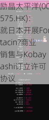 励晶太平洋(00575.HK)：就日本开展Fortacin?商业销售与Kobayashi订立许可协议