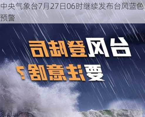 中央气象台7月27日06时继续发布台风蓝色预警