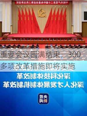 重要会议圆满结束，300多项改革措施即将实施