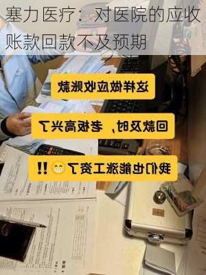 塞力医疗：对医院的应收账款回款不及预期