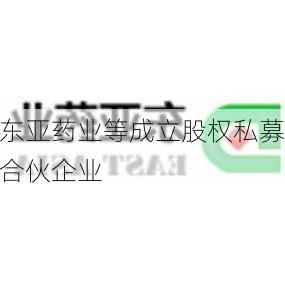 东亚药业等成立股权私募合伙企业