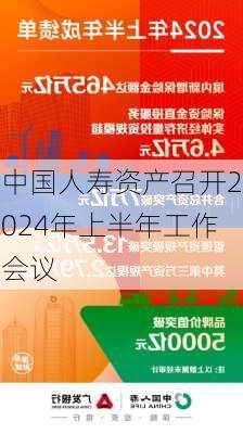 中国人寿资产召开2024年上半年工作会议