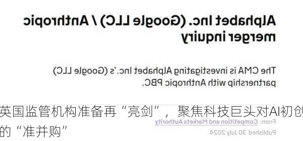 英国监管机构准备再“亮剑”，聚焦科技巨头对AI初创的“准并购”