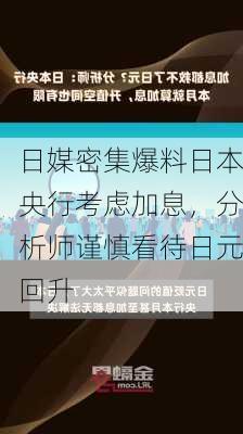 日媒密集爆料日本央行考虑加息，分析师谨慎看待日元回升