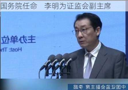 国务院任命    李明为证监会副主席