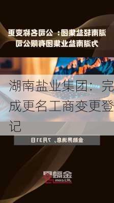 湖南盐业集团：完成更名工商变更登记