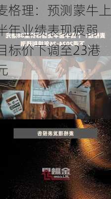 麦格理：预测蒙牛上半年业绩表现疲弱 目标价下调至23港元