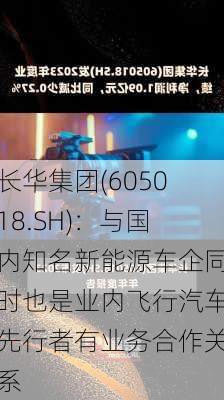 长华集团(605018.SH)：与国内知名新能源车企同时也是业内飞行汽车先行者有业务合作关系