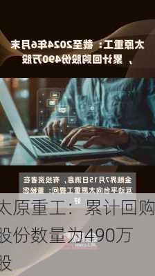 太原重工：累计回购股份数量为490万股