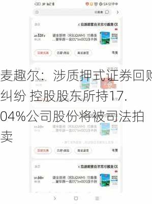 麦趣尔：涉质押式证券回购纠纷 控股股东所持17.04%公司股份将被司法拍卖