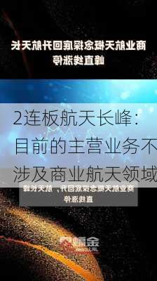 2连板航天长峰：目前的主营业务不涉及商业航天领域