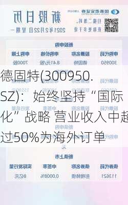 德固特(300950.SZ)：始终坚持“国际化”战略 营业收入中超过50%为海外订单