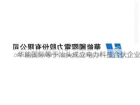 华能国际等于汕头成立电力科技合伙企业