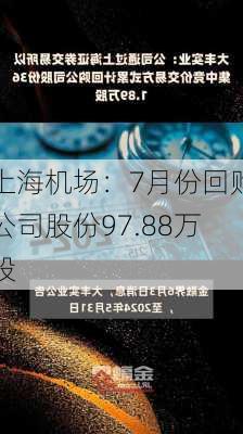 上海机场：7月份回购公司股份97.88万股