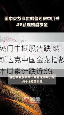 热门中概股普跌 纳斯达克中国金龙指数本周累计跌近6%