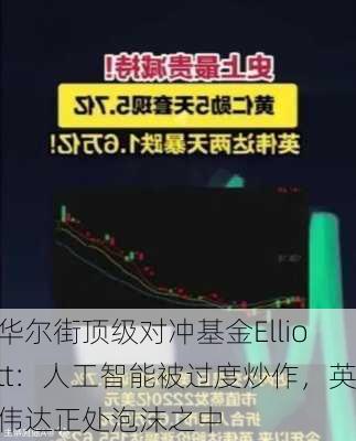 华尔街顶级对冲基金Elliott：人工智能被过度炒作，英伟达正处泡沫之中