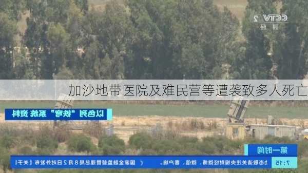 加沙地带医院及难民营等遭袭致多人死亡