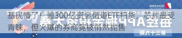 基民懵了！逾300亿资金借道ETF扫货，芯片最受青睐，但火爆的券商竟被悄然抛售