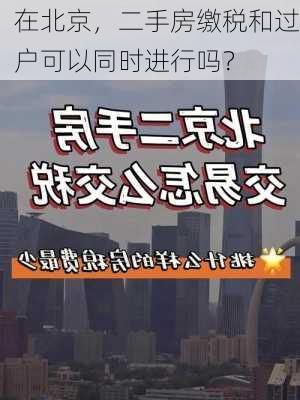 在北京，二手房缴税和过户可以同时进行吗？