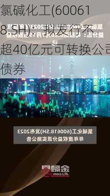 氯碱化工(600618.SH)：拟发行不超40亿元可转换公司债券