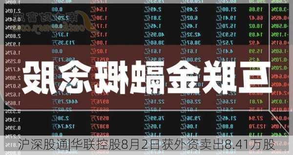 沪深股通|华联控股8月2日获外资卖出8.41万股