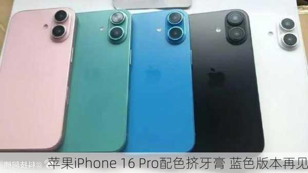 苹果iPhone 16 Pro配色挤牙膏 蓝色版本再见