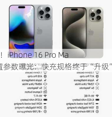 感人！iPhone 16 Pro Max配置参数曝光：快充规格终于“升级”