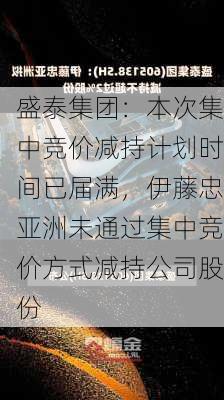 盛泰集团：本次集中竞价减持计划时间已届满，伊藤忠亚洲未通过集中竞价方式减持公司股份