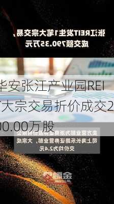 华安张江产业园REIT大宗交易折价成交200.00万股