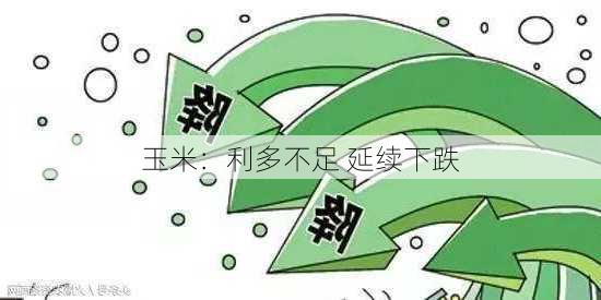 玉米：利多不足 延续下跌