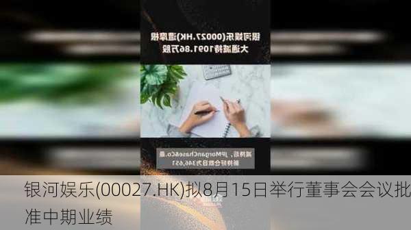 银河娱乐(00027.HK)拟8月15日举行董事会会议批准中期业绩