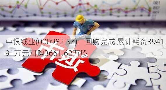 中银绒业(000982.SZ)：回购完成 累计耗资3941.91万元回购3661.62万股