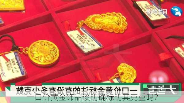 一口价黄金饰品该明确标明其克重吗？