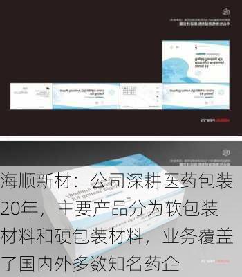 海顺新材：公司深耕医药包装20年，主要产品分为软包装材料和硬包装材料，业务覆盖了国内外多数知名药企