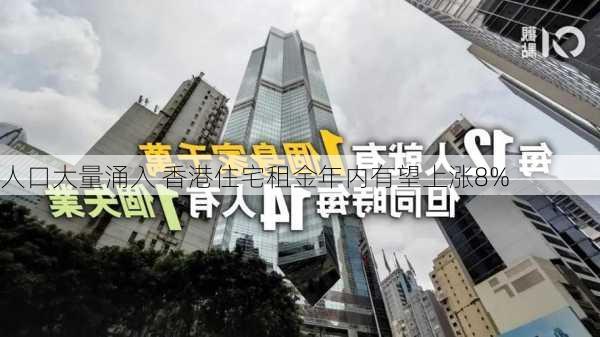 人口大量涌入 香港住宅租金年内有望上涨8%