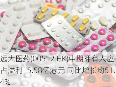 远大医药(00512.HK)中期拥有人应占溢利15.58亿港元 同比增长约51.4%