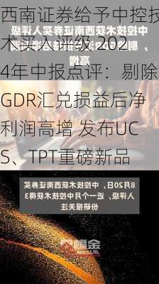 西南证券给予中控技术买入评级 2024年中报点评：剔除GDR汇兑损益后净利润高增 发布UCS、TPT重磅新品