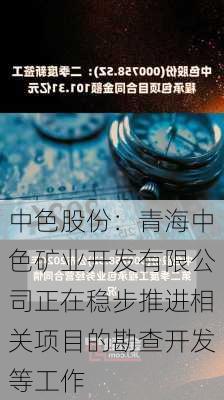 中色股份：青海中色矿业开发有限公司正在稳步推进相关项目的勘查开发等工作